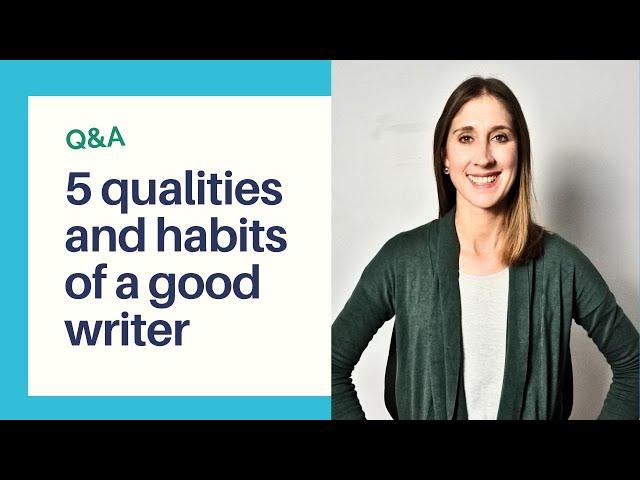 Qualities of a good writer: Positive characteristics and habits