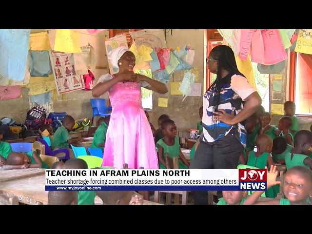 Teaching in Afram Plains: Teacher shortage forcing combined classes due to poor access among others