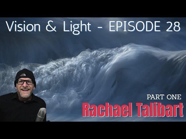 Vision & Light 28: Rachael Talibart - Part One