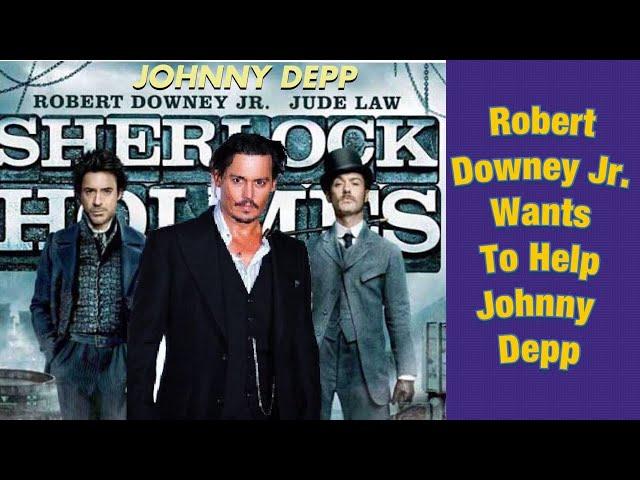 Robert Downey Jr. IS Trying To Help Johnny Depp ! Will He Be In Sherlock Holmes 3 ??