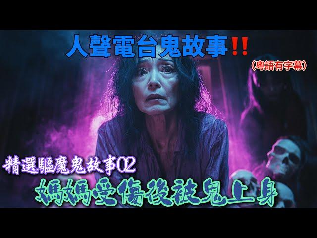 精選驅魔鬼故事02|神壇孖女鬼上身|媽媽受傷後被鬼上身 |女生回家撞正牛頭馬面#鬼故事#粵語 #真人真事#廣東話#鬼故#鬼故事#驅魔