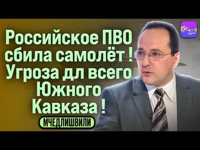  Мчедлишвили | РОССИЙСКОЕ ПВО СБИЛА САМОЛЁТ! УГРОЗА ДЛЯ ВСЕГО ЮЖНОГО КАВКАЗА!