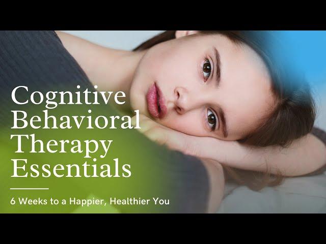 Cognitive Behavioral Therapy Essentials | CBT Tools for Stress, Anxiety and Self Esteem