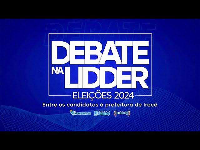 DEBATE NA LIDDER - Candidatos à prefeitura de Irecê (03/10/2024)