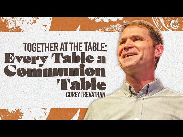 Together at the Table: Every Table a Communion Table | Sermon