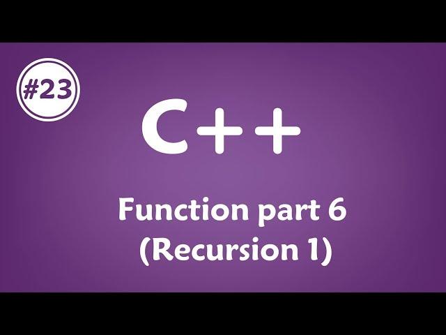 #23 [c++] - Function part 6 (Recursion 1)