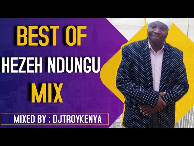 BEST OF HEZEH NDUNGU MIX | DJ TROY KENYA