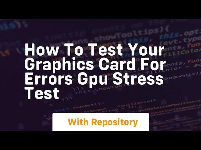 How to test your graphics card for errors gpu stress test