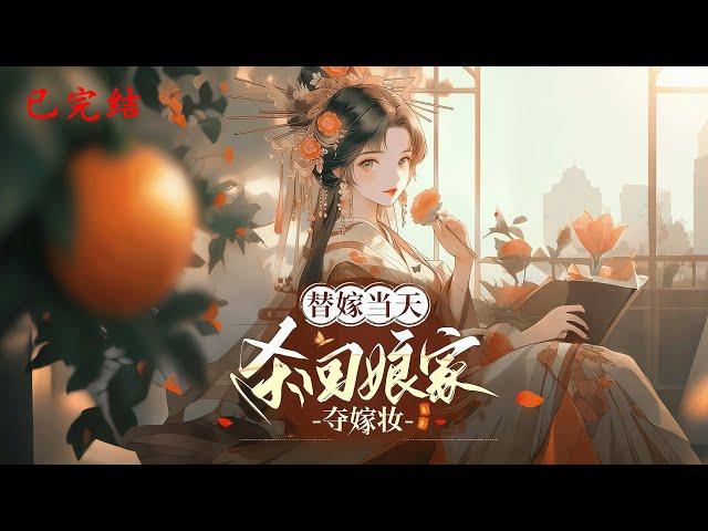 完结《替嫁当天杀回娘家夺嫁妆》1-577离桑在乡下长大，十五岁被京中父母接回，却遭算计。她被下药，代替嫡姐嫁给定北侯。侯爷不仅二婚，还有双生子和一位心上人。#女頻 #古言 #完結 #橘子不酸