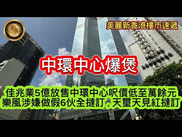 11.5 中環中心爆煲｜佳兆業5億放售中環中心呎價低至萬餘元｜樂風涉嫌做假6伙全撻訂｜天璽天見紅撻訂｜雅居樂陳卓林800萬沽涵碧實蝕9成呎價跌破萬元！