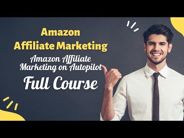 Affiliate Marketing Full Course | Amazon Affiliate Marketing on Autopilot