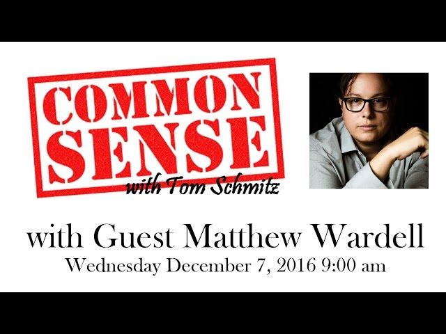 Common Sense with Tom Schmitz with guest Matthew Wardell