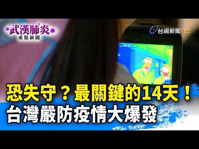 恐失守？最關鍵的14天！ 台灣嚴防疫情大爆發【武漢肺炎重點新聞】