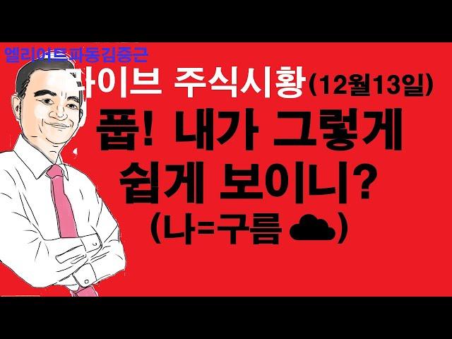 엘리어트파동김중근의  주식시장 라이브(12월13일) 구름이 그렇게 쉽게 뚫릴 거라면 애당초 말을 안했다!