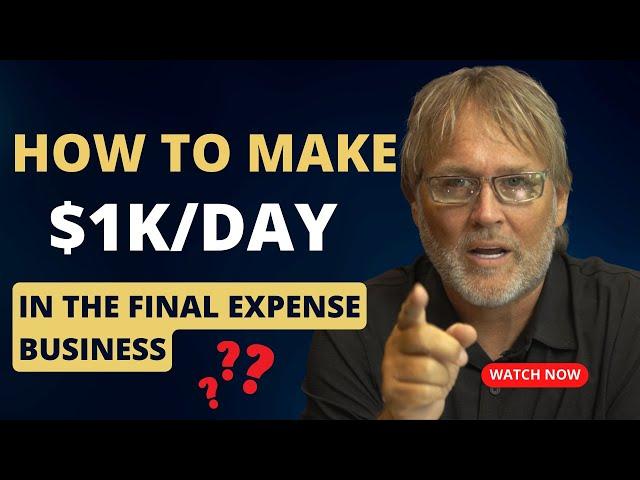 HOW TO MAKE $1000 PER DAY IN THE FINAL EXPENSE INDUSTRY