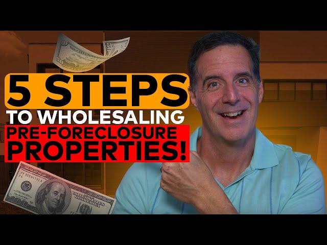 The 5 Steps to Wholesaling Pre Foreclosure Properties!