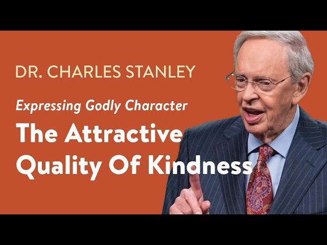 The Attractive Quality Of Kindness – Dr. Charles Stanley