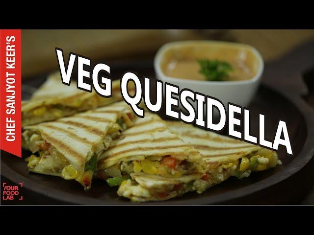 Cheesy Veg Quesadilla recipe by Chef Sanjyot Keer