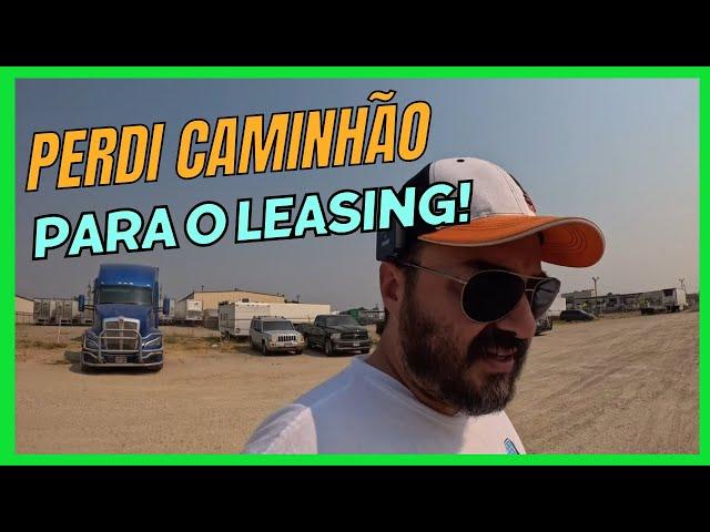 PERDI CAMINHÃO PARA O LEASING!