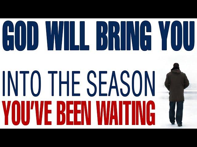 GOD IS ABOUT TO BRING YOU INTO THE SEASON YOU’VE BEEN WAITING FOR - CHRISTIAN MOTIVATION