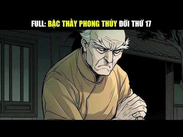 [ FULL BỘ ] Bậc Thầy Phong Thủy Đời Thứ 17 - Truyền Nhân Cuối Cùng Dòng Phái Thanh Ma Quỷ Thủ