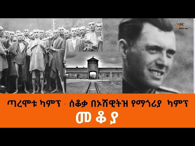 Ethiopia Sheger FM - Mekoya - ጣረሞቱ ካምፕ - ሰቆቃ በኦሽዊትዝ የማጎሪያ ካምፕ - መቆያ