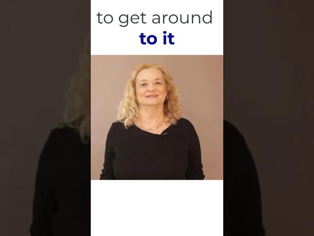 Confusing phrasal Verbs -"Get Around " and "Get Around to It"