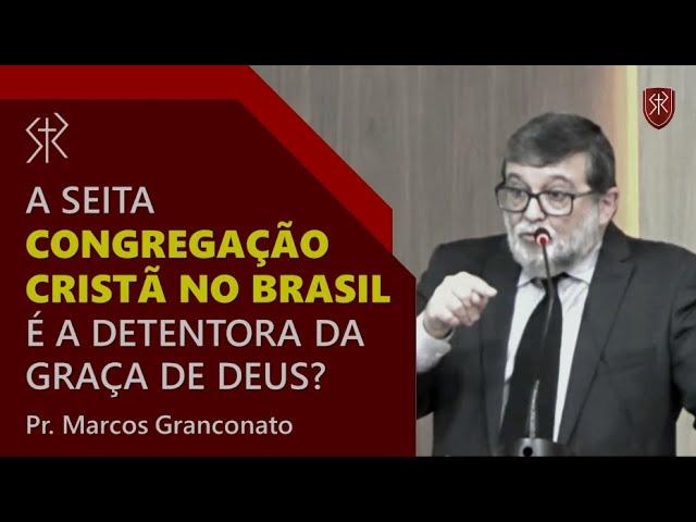 A seita Congregação Cristã no Brasil é a detentora da graça de Deus? - Pr. Marcos Granconato