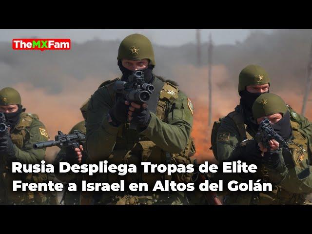 MIEDO EN ISRAEL: RUSIA LLEGA CON TROPAS ÉLITE A LOS ALTOS DEL GOLÁN | TheMXFam