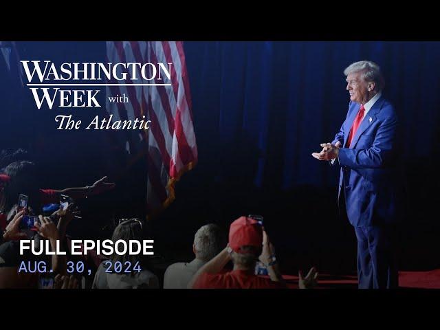 Washington Week with The Atlantic full episode, Aug. 30, 2024