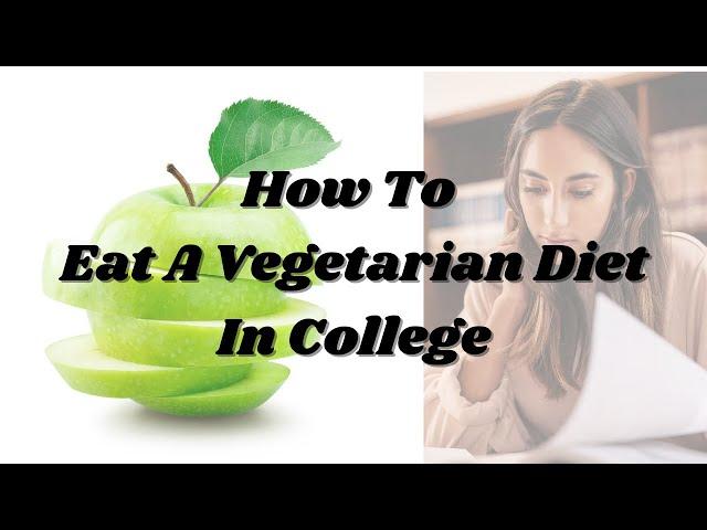 How To Eat A Vegetarian Diet In College