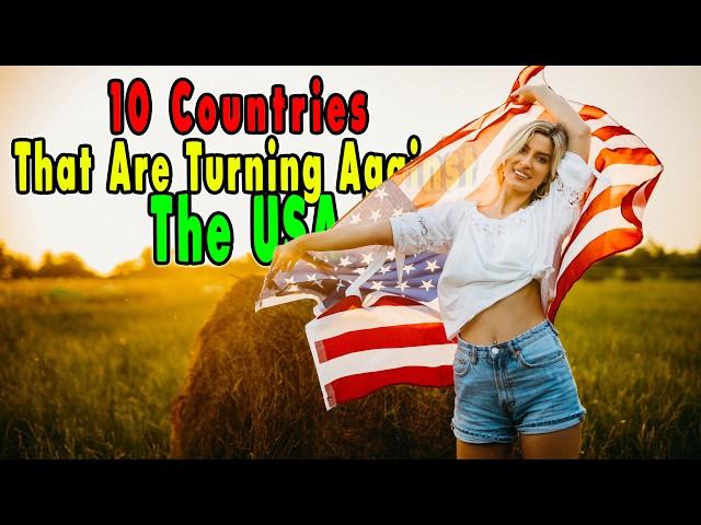 Top 10 Countries That Are Turning Against the United States