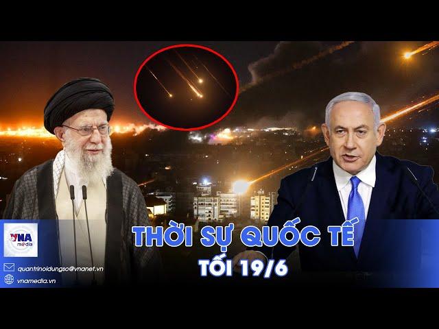 Thời sự Quốc tế tối 19/6. Israel giáng đòn hiểm vào kho tên lửa Iran; Tàu sân bay Mỹ động thái nóng