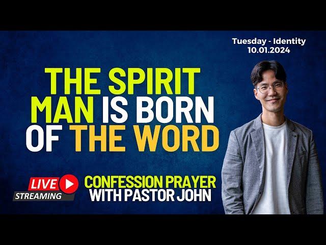 The Spirit Man Is Born Of The Word | Confession Prayer With Pastor John [Tue - Identity]