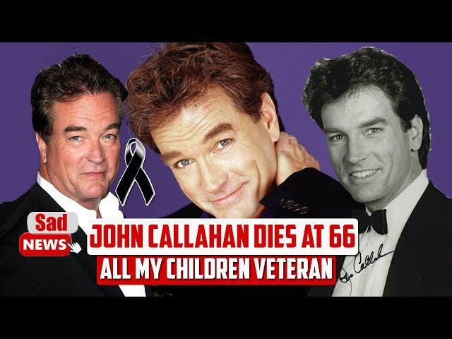 All My Children veteran John Callahan WAS at 66