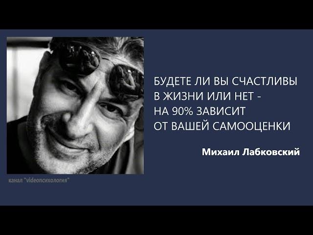 БУДЕТЕ ЛИ ВЫ СЧАСТЛИВЫ В ЖИЗНИ ИЛИ НЕТ -  НА 90% ЗАВИСИТ ОТ ВАШЕЙ САМООЦЕНКИ Михаил Лабковский