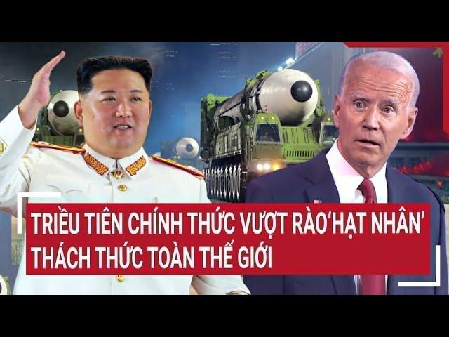 Thời sự quốc tế: Triều Tiên chính thức vượt rào ‘hạt nhân’, thách thức toàn thế giới