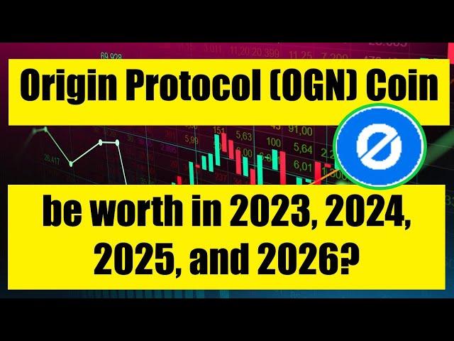 How much will Origin Protocol OGN be worth in 2023, 2024, 2025, and 2026