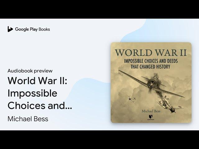 World War II: Impossible Choices and Deeds That… by Michael Bess · Audiobook preview