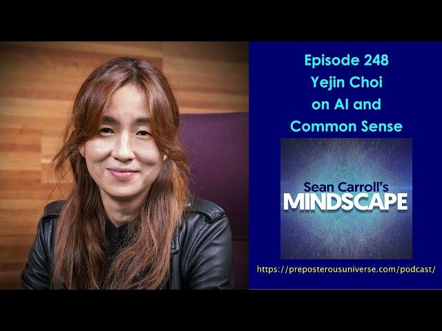 Mindscape 248 | Yejin Choi on AI and Common Sense