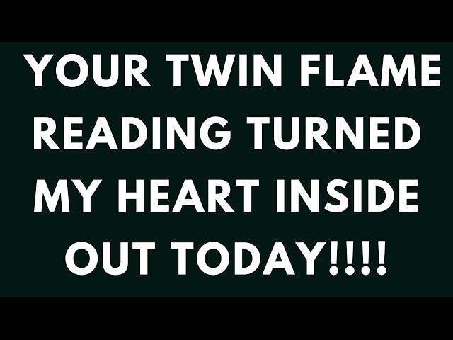 TWIN FLAMES: YOUR TWIN FLAME READING TURNED MY HEART INSIDE OUT TODAY!!! 