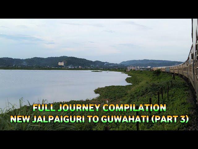 NEW BONGAIGAON - GUWAHATI Complete Train Journey || New Jalpaiguri to Guwahati : Part 3