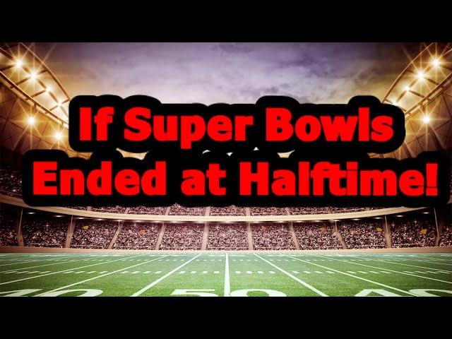 If Super Bowls ended at halftime!