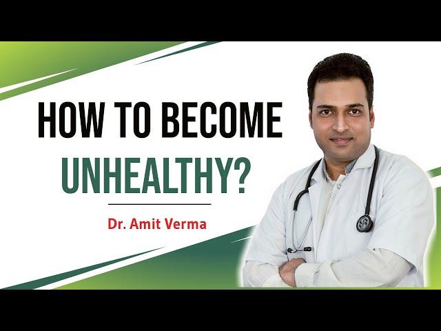 How to become unhealthy | Dr. Amit Verma |