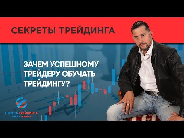 Зачем успешному трейдеру обучать трейдингу? [Обучение трейдингу Роман Ерин]