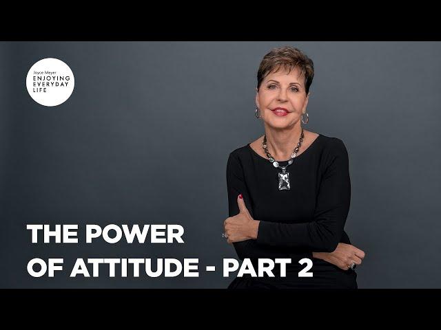 The Power of Attitude - Part 2 | Enjoying Everyday Life | Joyce Meyer