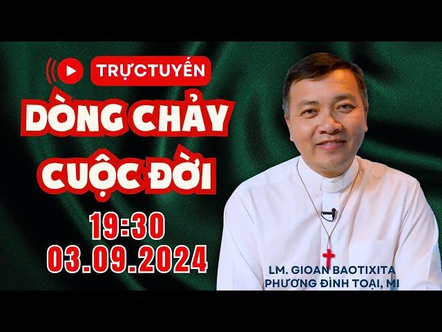 Trực tuyến: 19:30 THỨ BA 3-9-2024 | DÒNG CHẢY CUỘC ĐỜI - Lm GB Phương Đình Toại, MI