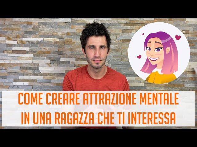 Come creare attrazione mentale in una ragazza che ti interessa