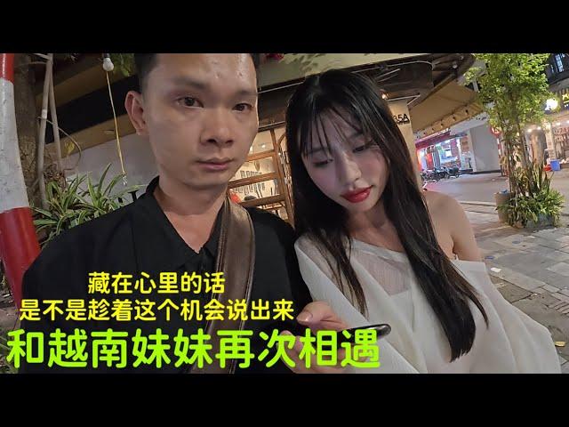 与越南妹妹再次相遇：今晚我们都喝多了：藏在心里的话：是不是应该说出来￼