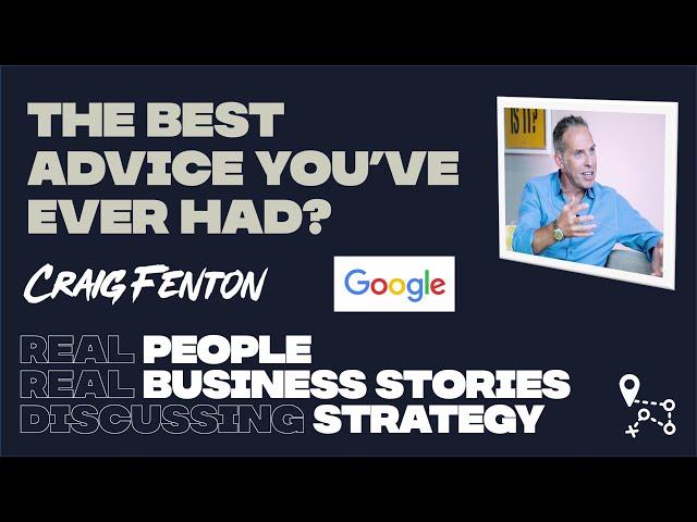 The best advice you've ever had? Craig Fenton, Director, Strategy & Operations at Google